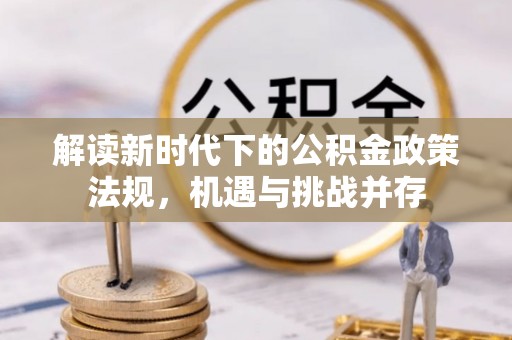 南城解读新时代下的公积金政策法规，机遇与挑战并存
