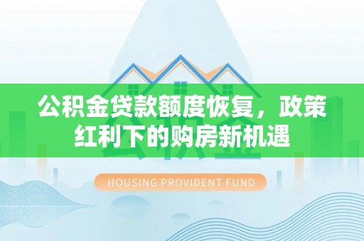 南城公积金贷款额度恢复，政策红利下的购房新机遇