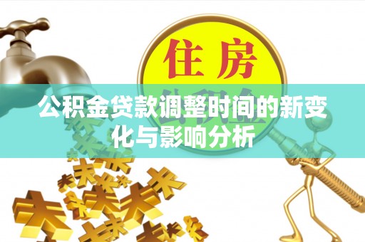 南城公积金贷款调整时间的新变化与影响分析