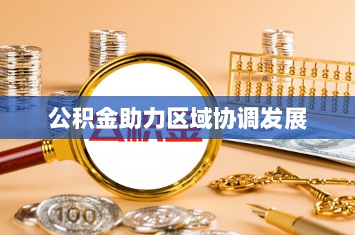 南城公积金助力区域协调发展