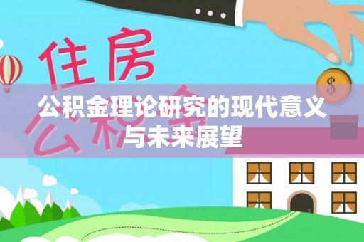 南城公积金理论研究的现代意义与未来展望