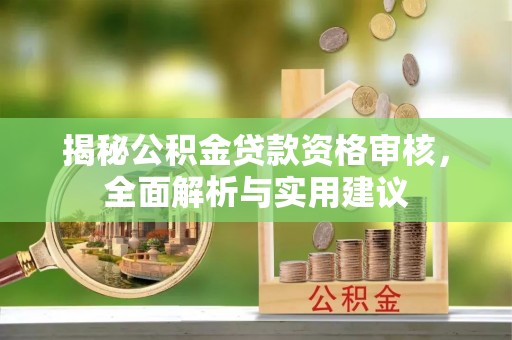 南城揭秘公积金贷款资格审核，全面解析与实用建议