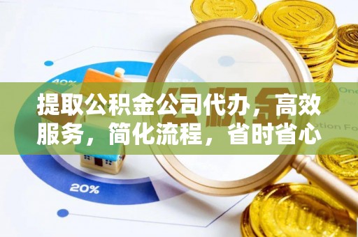 南城提取公积金公司代办，高效服务，简化流程，省时省心