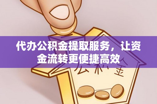 南城代办公积金提取服务，让资金流转更便捷高效