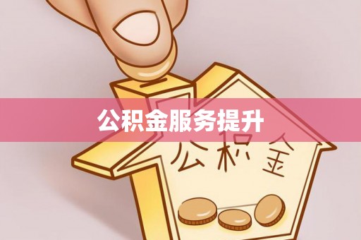 南城公积金服务提升