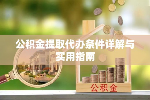 南城公积金提取代办条件详解与实用指南