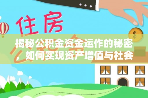 南城揭秘公积金资金运作的秘密，如何实现资产增值与社会福利双赢？