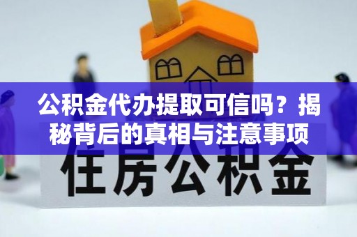 南城公积金代办提取可信吗？揭秘背后的真相与注意事项