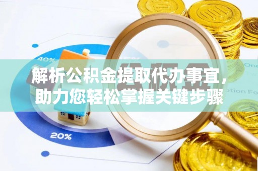 南城解析公积金提取代办事宜，助力您轻松掌握关键步骤