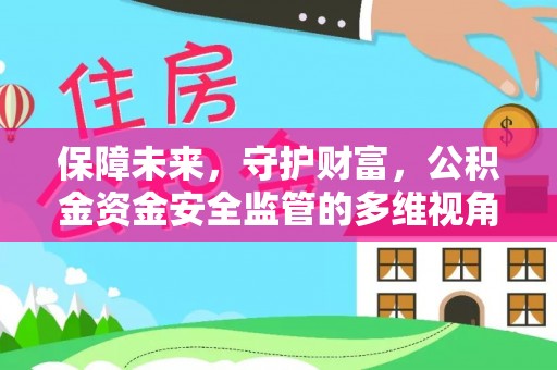南城保障未来，守护财富，公积金资金安全监管的多维视角