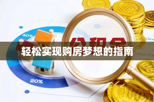 南城轻松实现购房梦想的指南