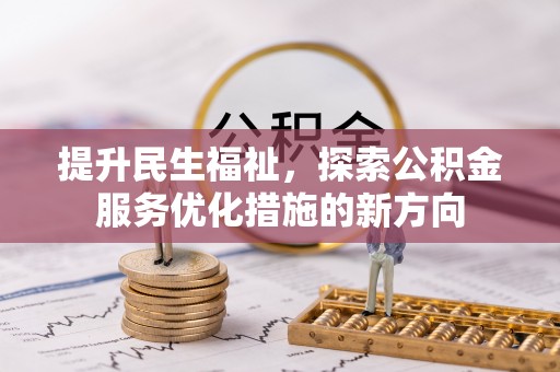 南城提升民生福祉，探索公积金服务优化措施的新方向