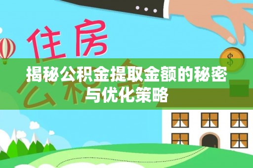 南城揭秘公积金提取金额的秘密与优化策略