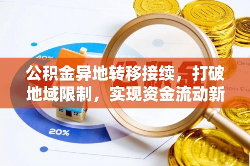 南城公积金异地转移接续，打破地域限制，实现资金流动新纪元