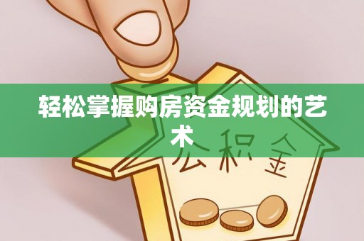 南城轻松掌握购房资金规划的艺术