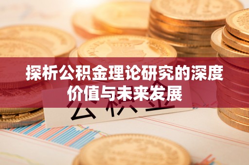 南城探析公积金理论研究的深度价值与未来发展
