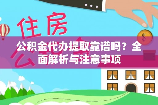 南城公积金代办提取靠谱吗？全面解析与注意事项