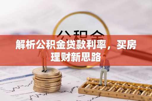 南城解析公积金贷款利率，买房理财新思路