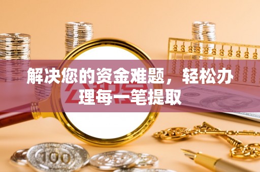 南城解决您的资金难题，轻松办理每一笔提取