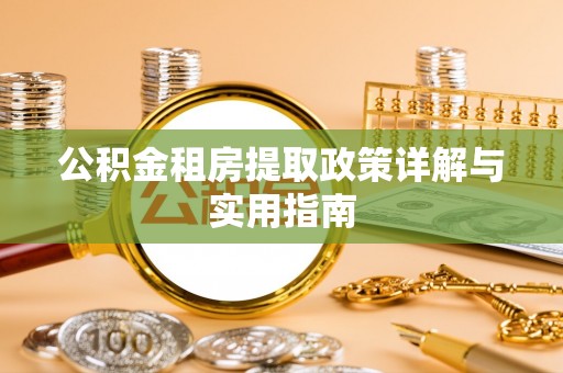 南城公积金租房提取政策详解与实用指南