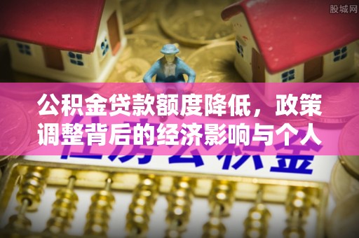 南城公积金贷款额度降低，政策调整背后的经济影响与个人应对策略