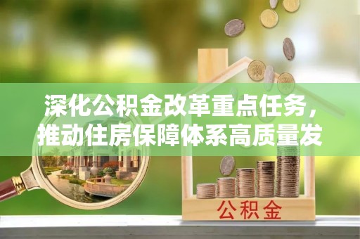南城深化公积金改革重点任务，推动住房保障体系高质量发展