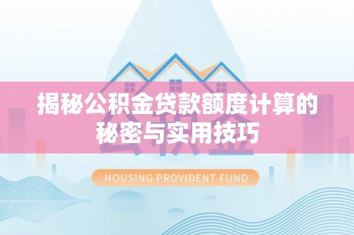南城揭秘公积金贷款额度计算的秘密与实用技巧