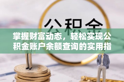 南城掌握财富动态，轻松实现公积金账户余额查询的实用指南
