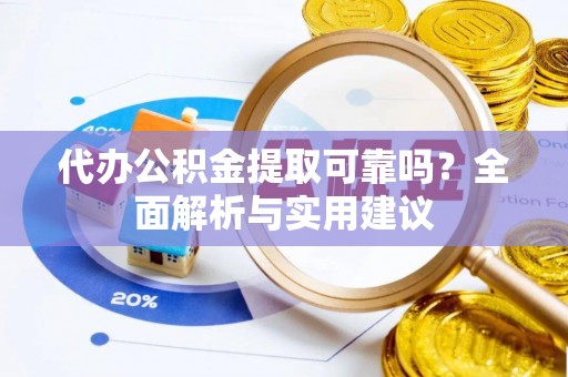 南城代办公积金提取可靠吗？全面解析与实用建议