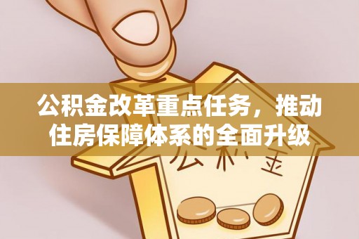南城公积金改革重点任务，推动住房保障体系的全面升级