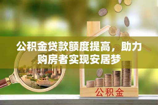 南城公积金贷款额度提高，助力购房者实现安居梦