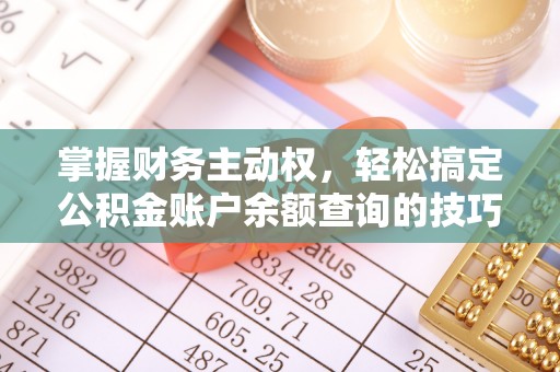 南城掌握财务主动权，轻松搞定公积金账户余额查询的技巧与方法