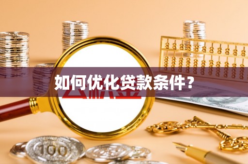 南城如何优化贷款条件？
