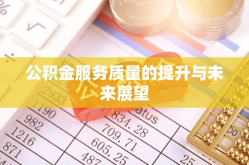 南城公积金服务质量的提升与未来展望