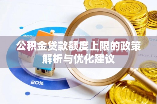 南城公积金贷款额度上限的政策解析与优化建议
