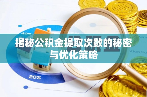 南城揭秘公积金提取次数的秘密与优化策略
