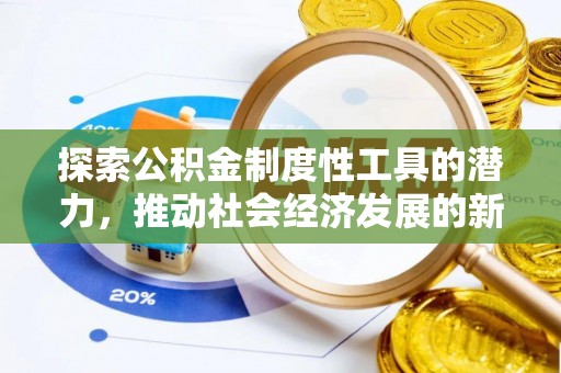 南城探索公积金制度性工具的潜力，推动社会经济发展的新引擎