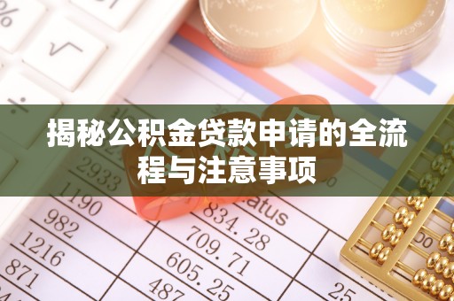南城揭秘公积金贷款申请的全流程与注意事项