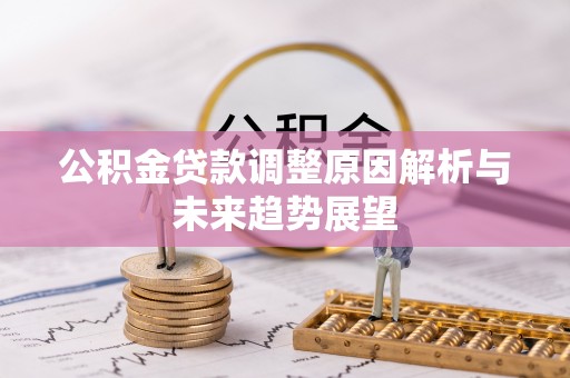 南城公积金贷款调整原因解析与未来趋势展望