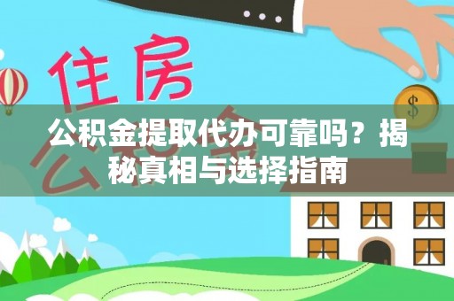 南城公积金提取代办可靠吗？揭秘真相与选择指南
