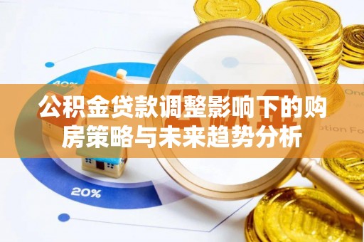 南城公积金贷款调整影响下的购房策略与未来趋势分析