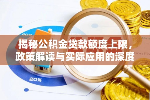 南城揭秘公积金贷款额度上限，政策解读与实际应用的深度分析