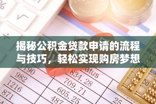南城揭秘公积金贷款申请的流程与技巧，轻松实现购房梦想