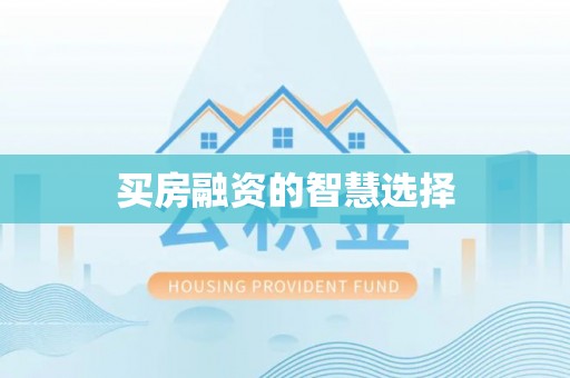 南城买房融资的智慧选择