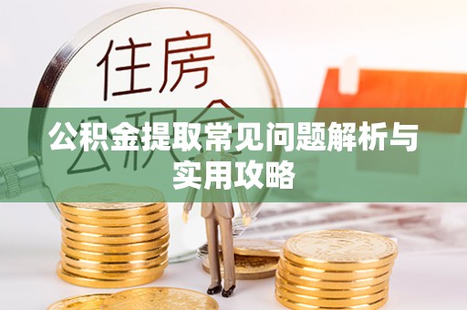 南城公积金提取常见问题解析与实用攻略