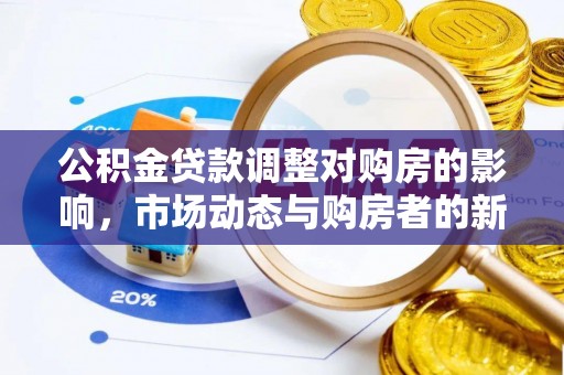 南城公积金贷款调整对购房的影响，市场动态与购房者的新选择