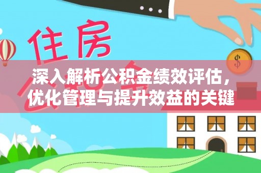 南城深入解析公积金绩效评估，优化管理与提升效益的关键路径