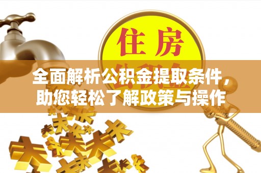 南城全面解析公积金提取条件，助您轻松了解政策与操作