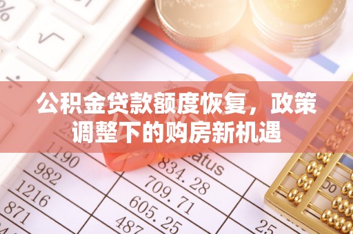 南城公积金贷款额度恢复，政策调整下的购房新机遇