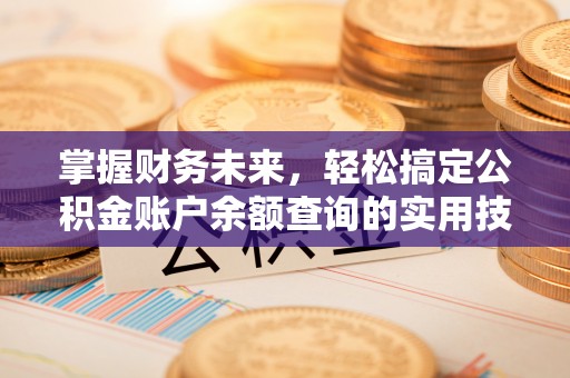 南城掌握财务未来，轻松搞定公积金账户余额查询的实用技巧